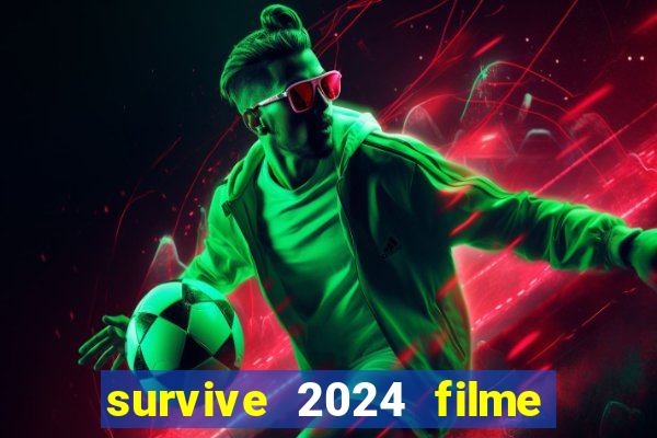 survive 2024 filme completo dublado