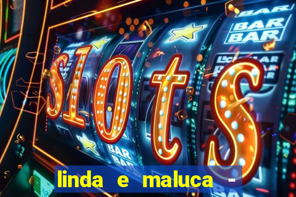 linda e maluca - orochi letra