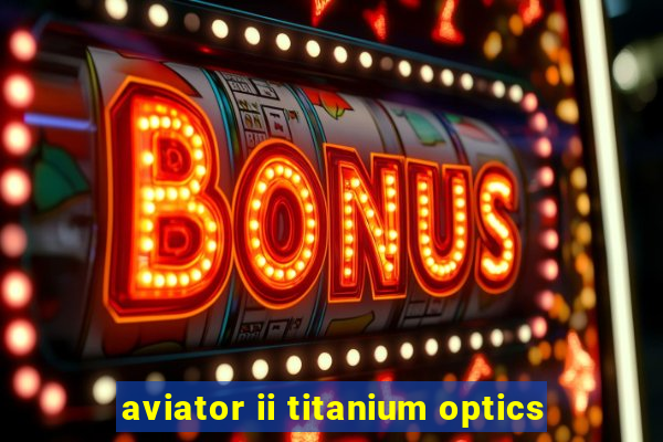aviator ii titanium optics