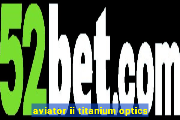aviator ii titanium optics