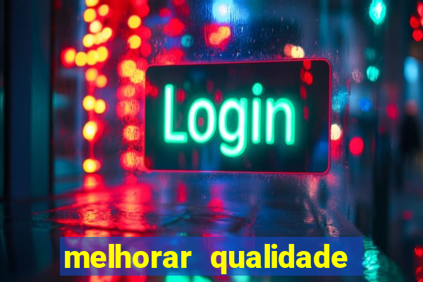 melhorar qualidade da foto