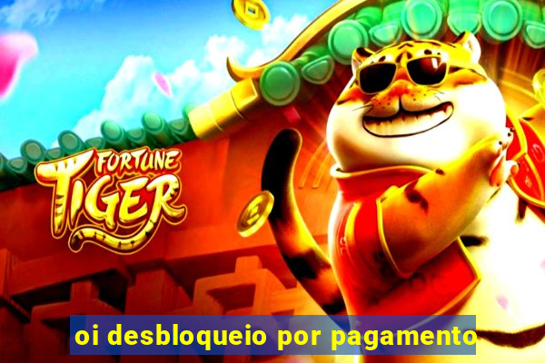 oi desbloqueio por pagamento