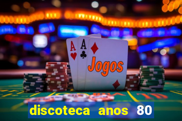 discoteca anos 80 internacional sua