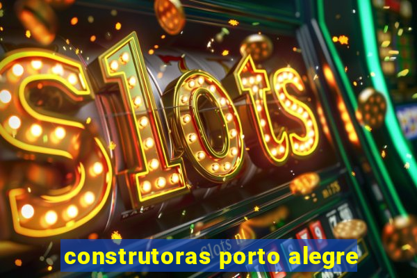 construtoras porto alegre