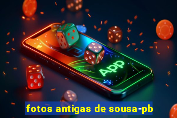 fotos antigas de sousa-pb