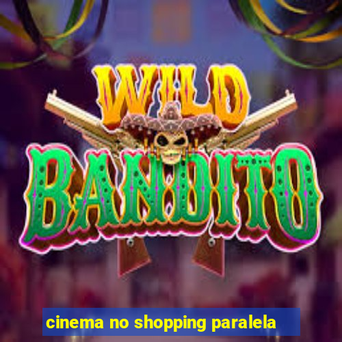 cinema no shopping paralela