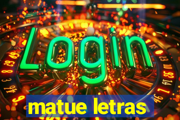 matue letras