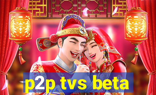 p2p tvs beta