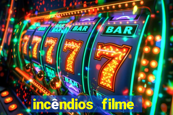 incêndios filme completo youtube incêndios filme completo dublado