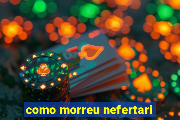 como morreu nefertari
