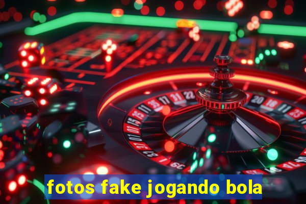 fotos fake jogando bola