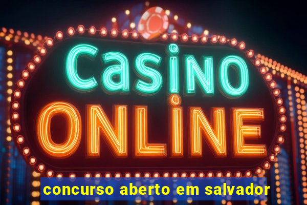 concurso aberto em salvador