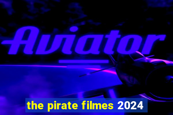 the pirate filmes 2024