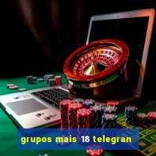 grupos mais 18 telegran