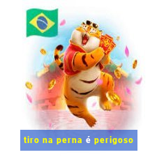 tiro na perna é perigoso