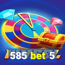 585 bet 5