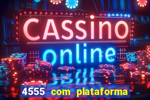 4555 com plataforma de jogos