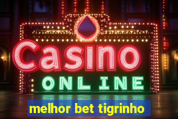 melhor bet tigrinho