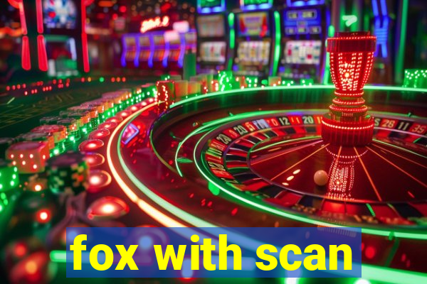 fox with scan