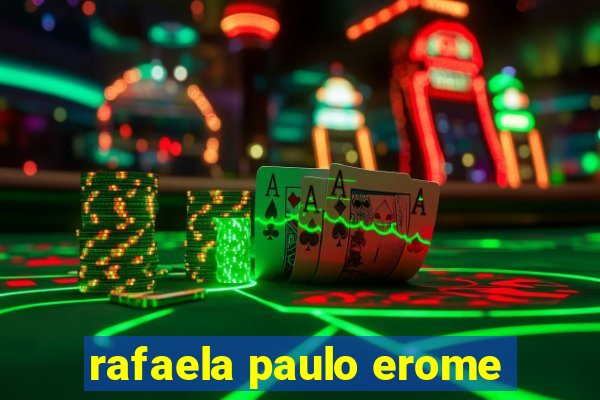 rafaela paulo erome