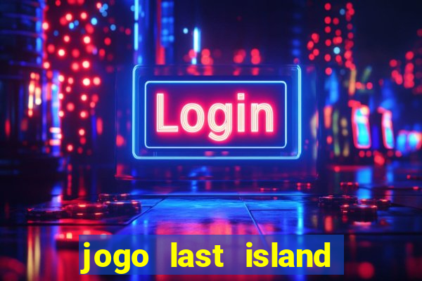 jogo last island of survival