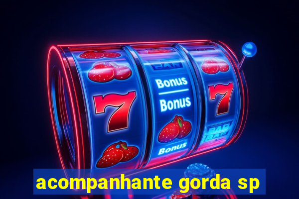 acompanhante gorda sp