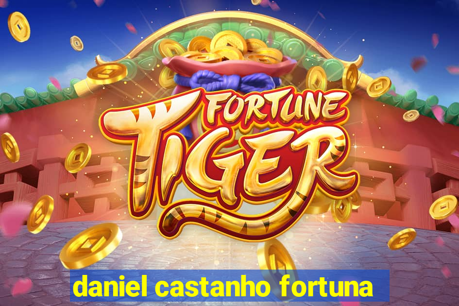 daniel castanho fortuna