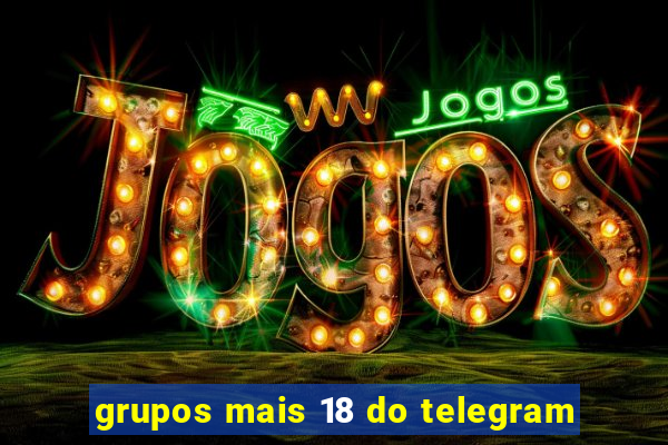 grupos mais 18 do telegram