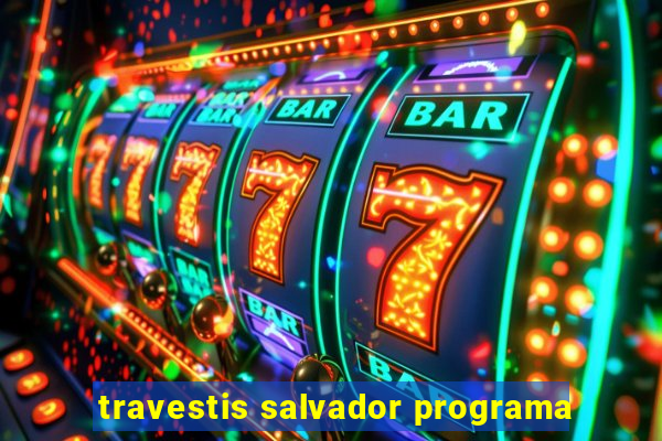 travestis salvador programa