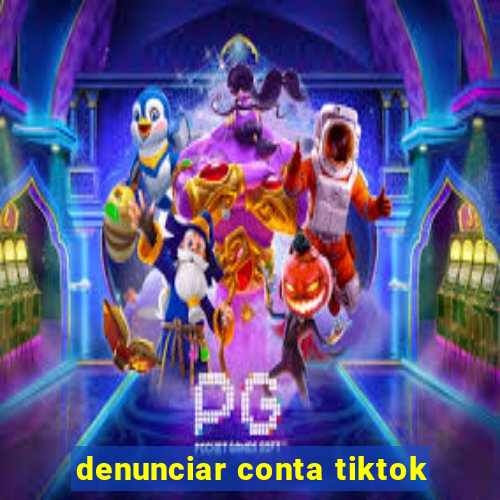 denunciar conta tiktok