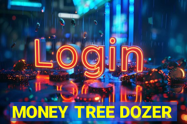 MONEY TREE DOZER