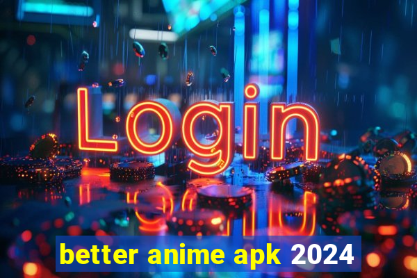 better anime apk 2024