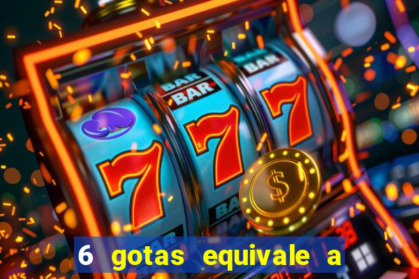 6 gotas equivale a quantos ml