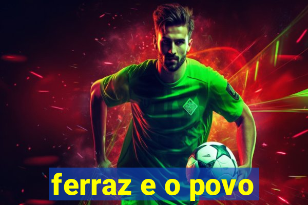 ferraz e o povo