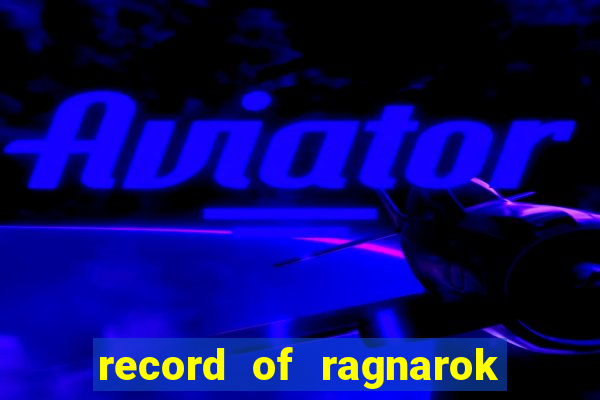 record of ragnarok 3 temporada online dublado