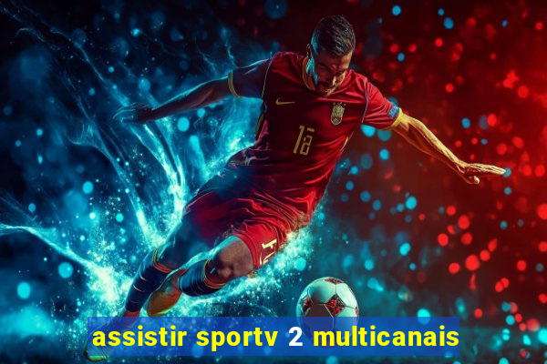 assistir sportv 2 multicanais