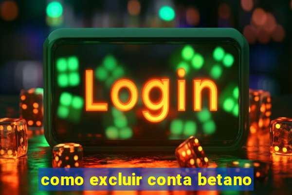 como excluir conta betano