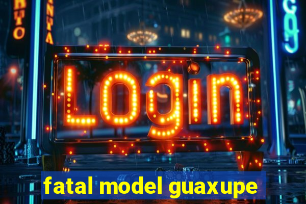 fatal model guaxupe