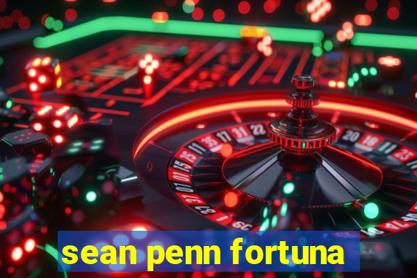 sean penn fortuna