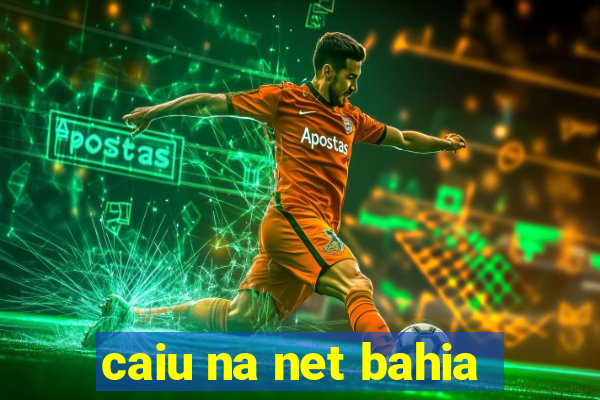 caiu na net bahia