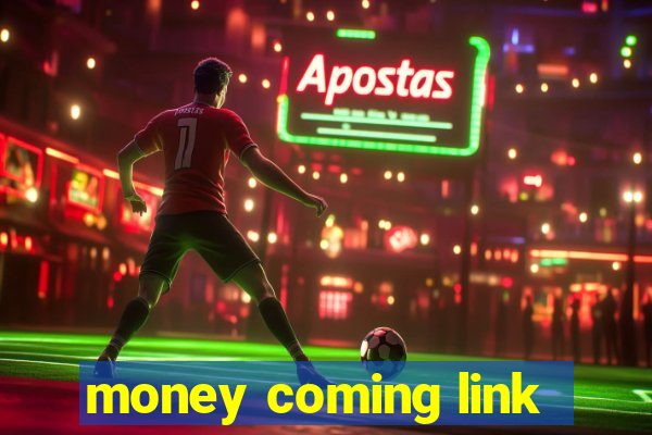 money coming link