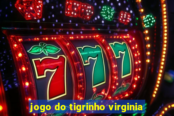 jogo do tigrinho virginia