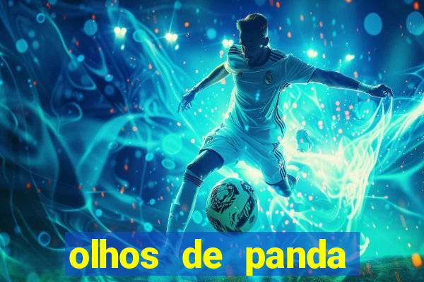 olhos de panda trauma olhos de panda significado