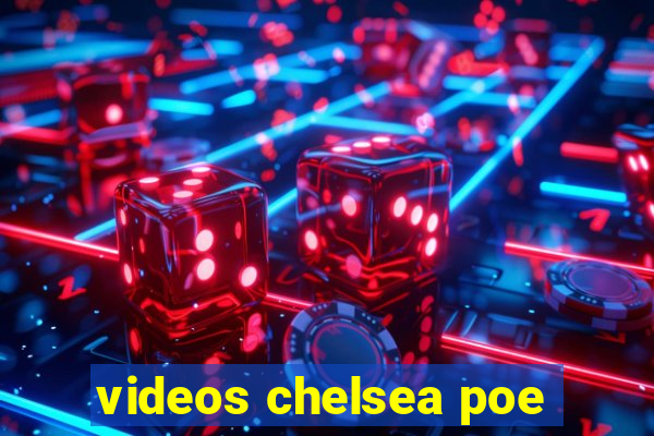 videos chelsea poe