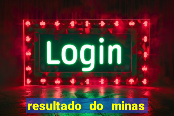 resultado do minas cap hoje