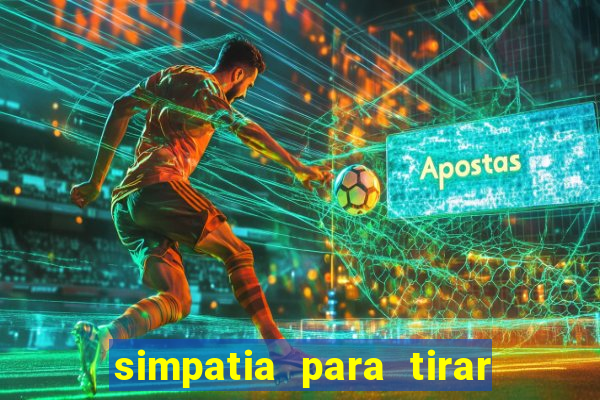 simpatia para tirar uma pessoa do seu caminho