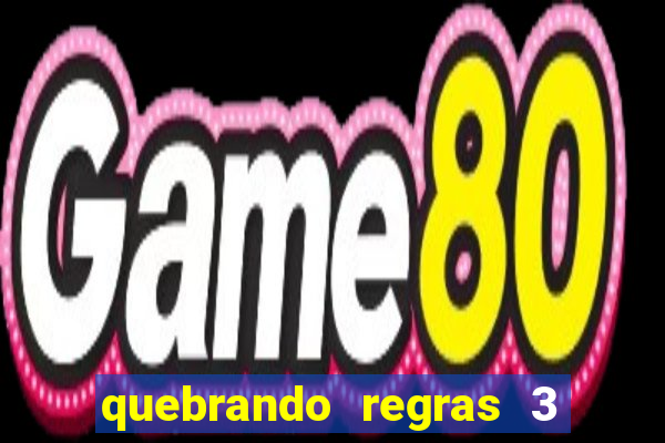 quebrando regras 3 filme completo dublado mega filmes