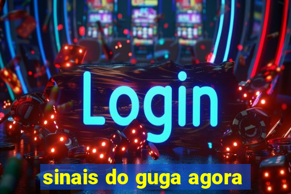 sinais do guga agora