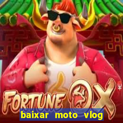 baixar moto vlog brasil dinheiro infinito