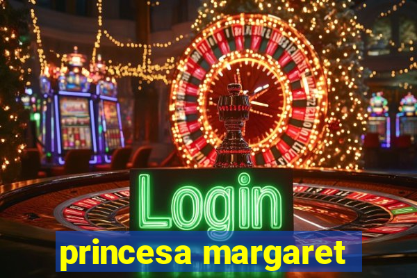 princesa margaret